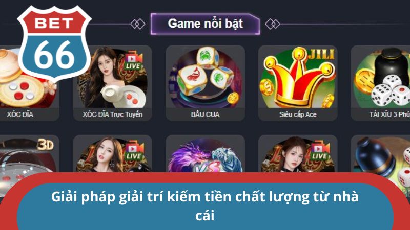 Giải pháp giải trí kiếm tiền chất lượng từ nhà cái