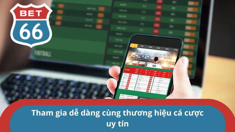 Tham gia dễ dàng cùng thương hiệu cá cược uy tín