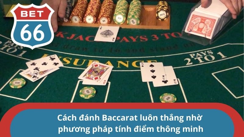 Cách đánh Baccarat luôn thắng nhờ phương pháp tính điểm thông minh