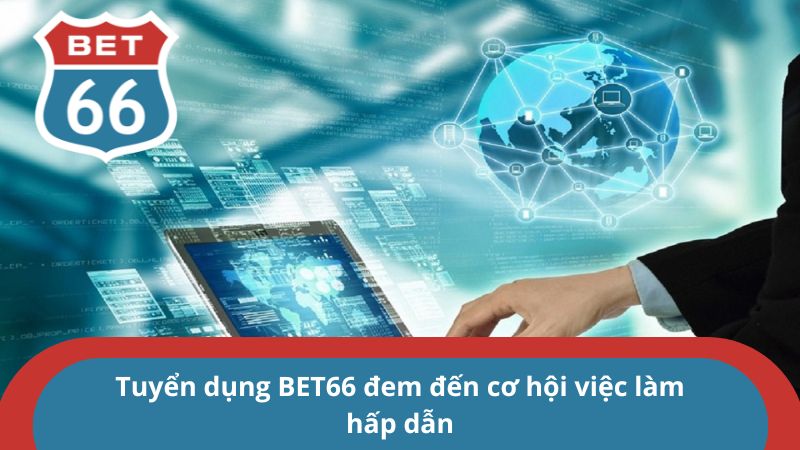 Tuyển dụng BET66 đem đến cơ hội việc làm hấp dẫn